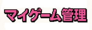 マイゲーム管理